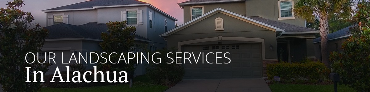 Our Landscaping Services in Alachua